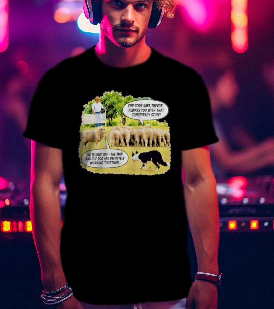 Trevor The Sheep Conspiracy Stuff With Dog And Farmer In Field T-Shirt