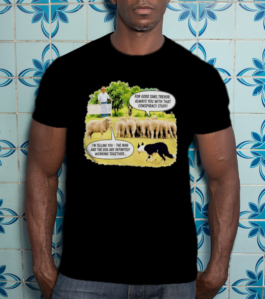 Trevor The Sheep Conspiracy Stuff With Dog And Farmer In Field T-Shirt