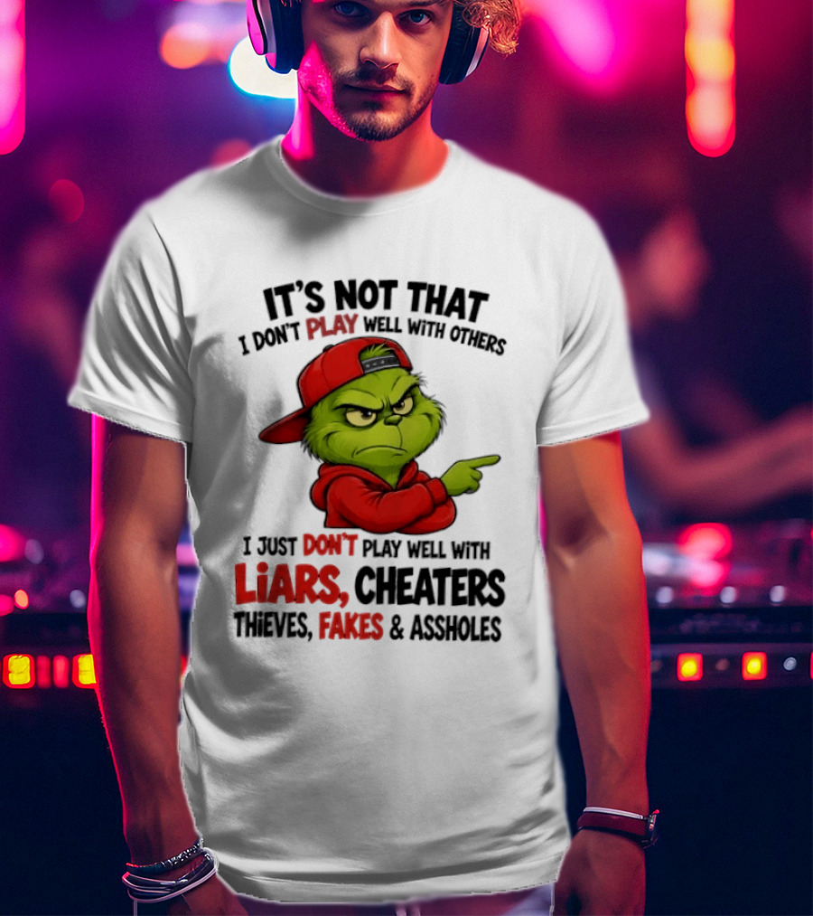 Grinch It's Not That I Don't Play Well With Others I Just Don't Play Well With Liars Cheaters Thieves Fakes & Assholes T-Shirt