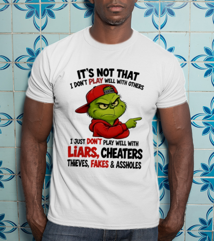 Grinch It's Not That I Don't Play Well With Others I Just Don't Play Well With Liars Cheaters Thieves Fakes & Assholes T-Shirt