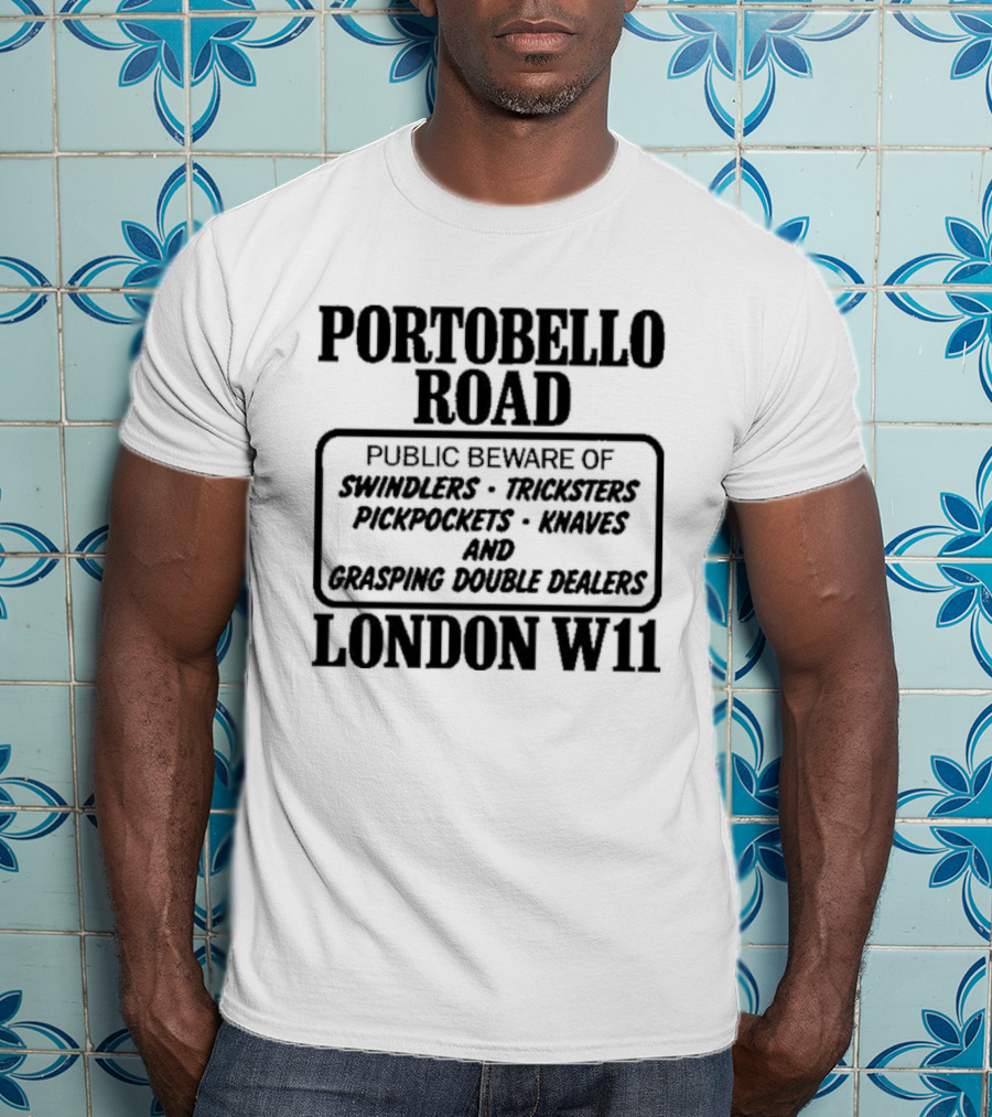 Portobello Road London W11 Public Beware Of Swindlers Tinkers Mountebanks Knaves Cheating Rogue Dealers T-Shirt