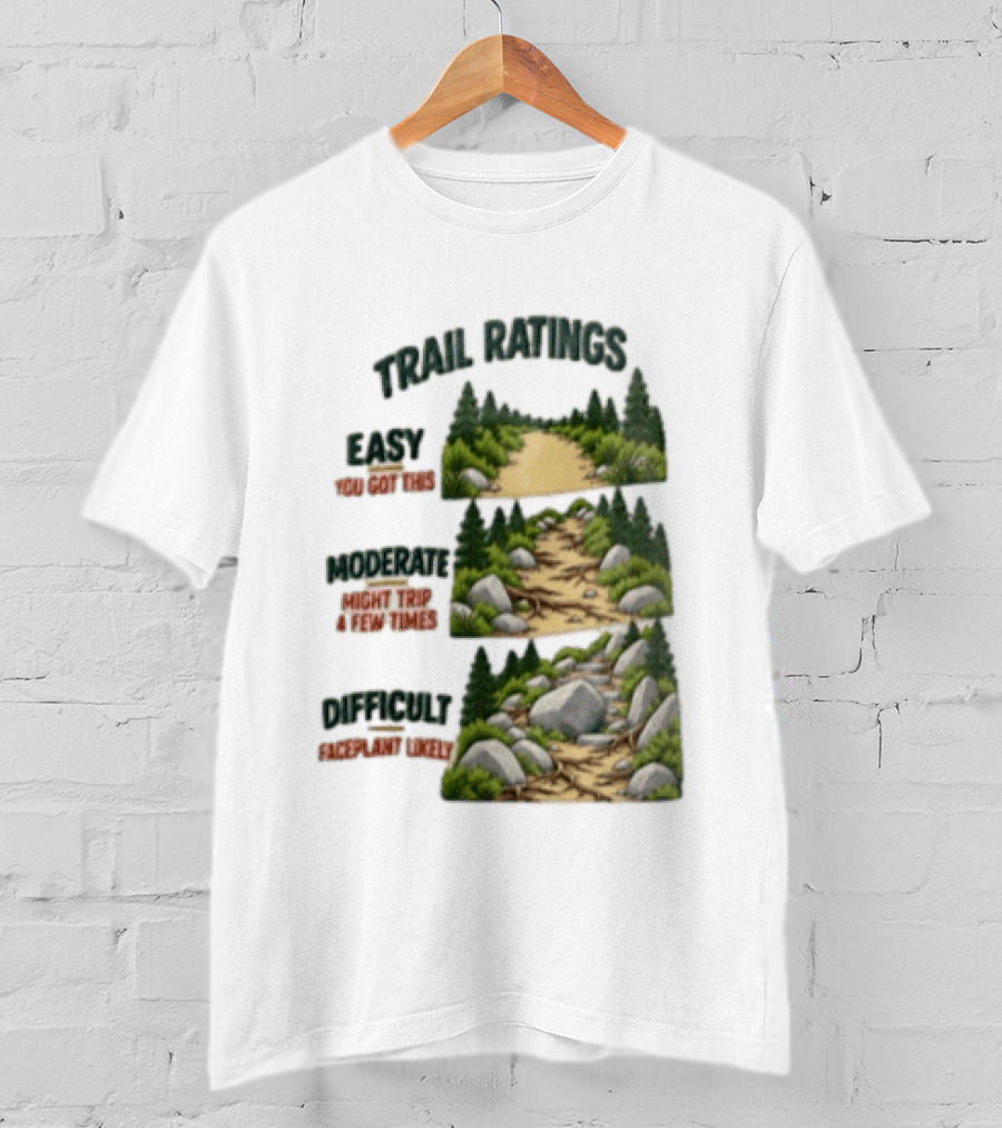 Trail Ratings Easy You Got This Moderate Might Trip A Few Times Difficult Acceptable Injury T-Shirt