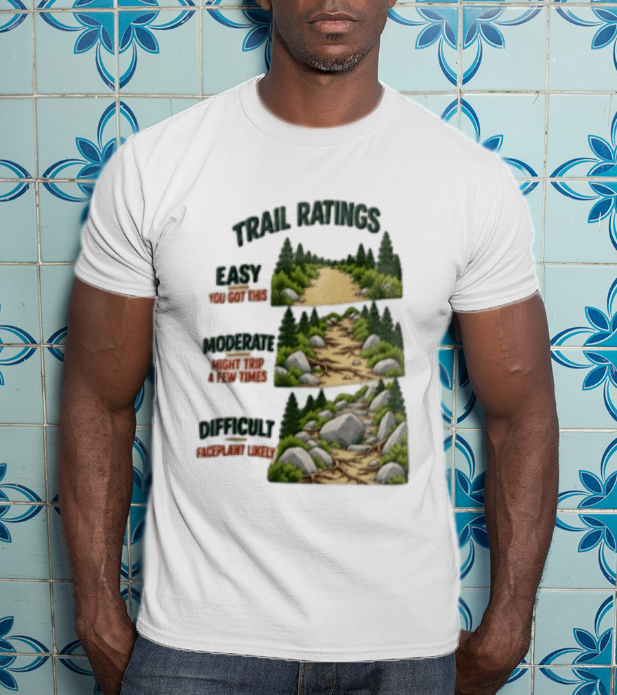 Trail Ratings Easy You Got This Moderate Might Trip A Few Times Difficult Acceptable Injury T-Shirt