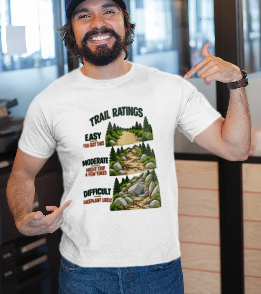 Trail Ratings Easy You Got This Moderate Might Trip A Few Times Difficult Acceptable Injury T-Shirt