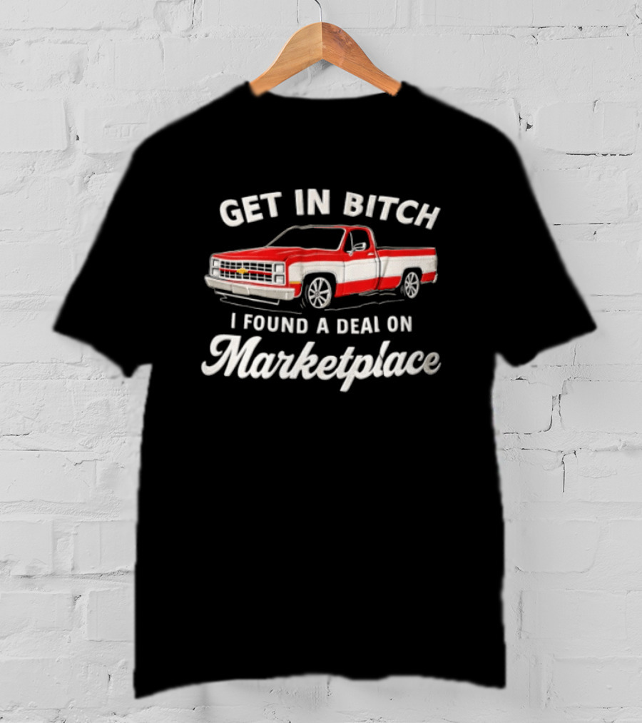 GET IN Bitch I Found A Deal ON Marketplace Chevrolet Truck T-Shirt