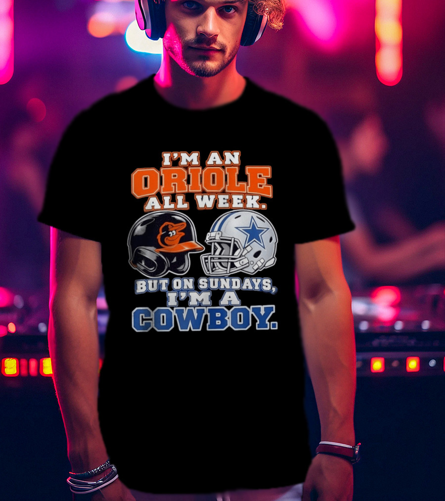 I'm An Oriole All Week But On Sundays I'm A Cowboy Orioles Helmet Cowboys Helmet T-Shirt