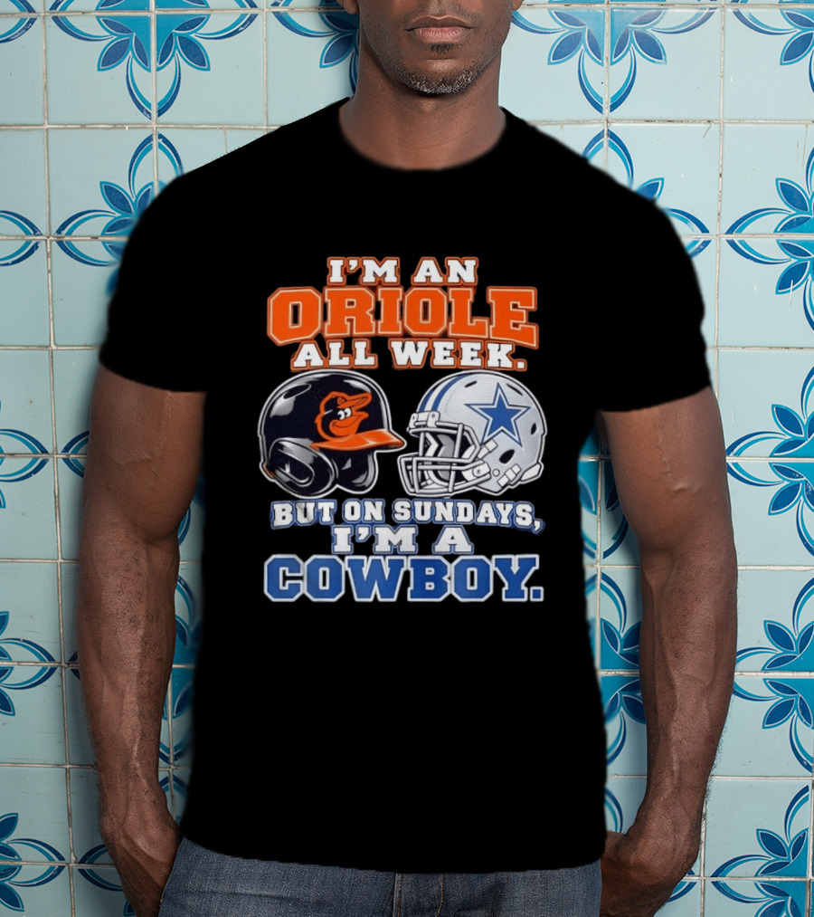 I'm An Oriole All Week But On Sundays I'm A Cowboy Orioles Helmet Cowboys Helmet T-Shirt