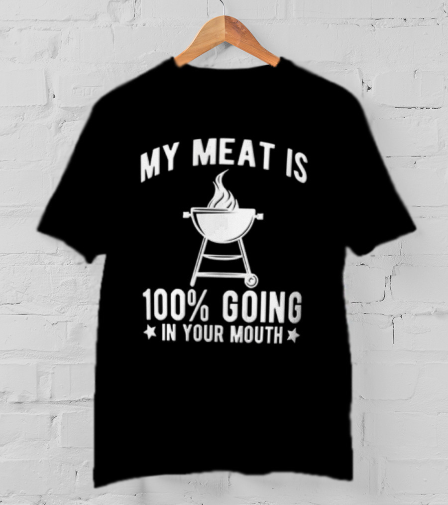 My Meat Is 100 Percent Going In Your Mouth Barbecue Grill Flames T-Shirt