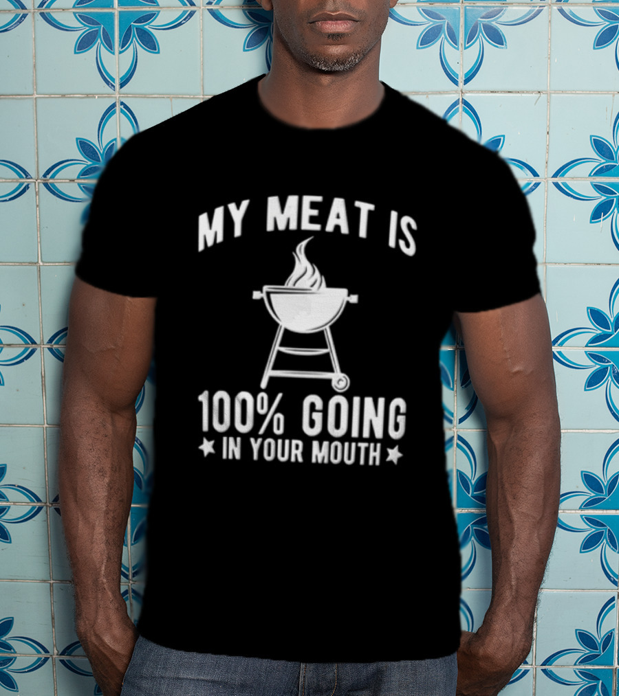 My Meat Is 100 Percent Going In Your Mouth Barbecue Grill Flames T-Shirt