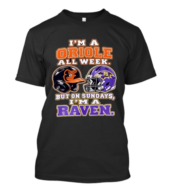 I'm An Oriole All Week But On Sundays I'm A Raven Baltimore Sports Loyalty Baltimore Football And Baseball Fan T-Shirt