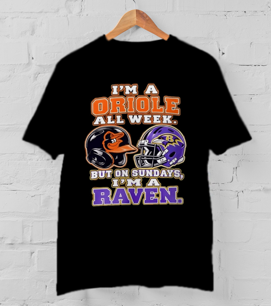 I'm An Oriole All Week But On Sundays I'm A Raven Baltimore Sports Loyalty Baltimore Football And Baseball Fan T-Shirt