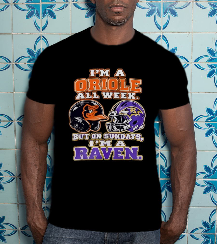 I'm An Oriole All Week But On Sundays I'm A Raven Baltimore Sports Loyalty Baltimore Football And Baseball Fan T-Shirt