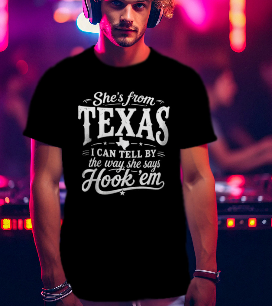 She's From Texas I Can Tell By The Way She Says Hook Em Texas Pride T-Shirt