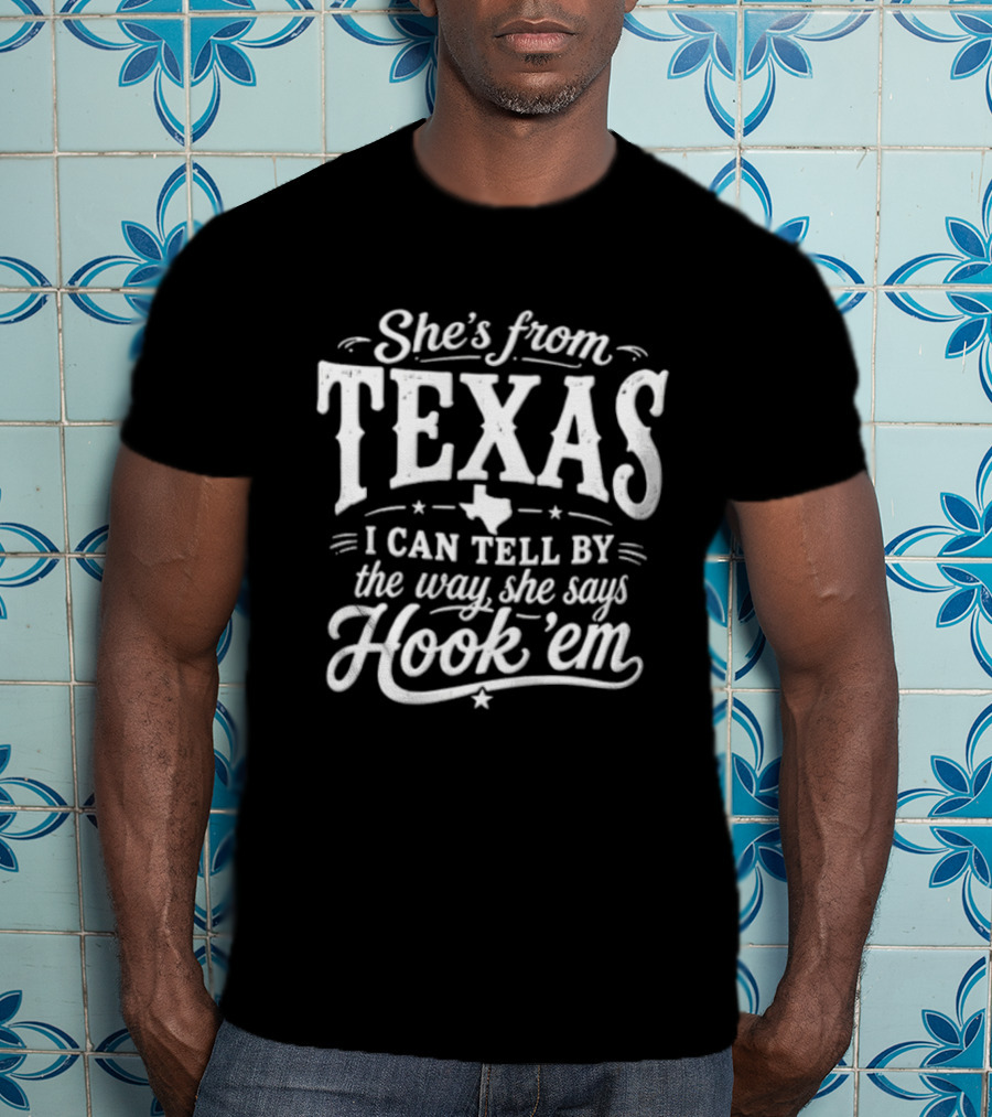 She's From Texas I Can Tell By The Way She Says Hook Em Texas Pride T-Shirt