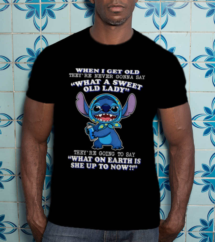 When I Get Old They're Never Gonna Say What A Sweet Old Lady Stitch What On Earth Is She Up To Now T-Shirt