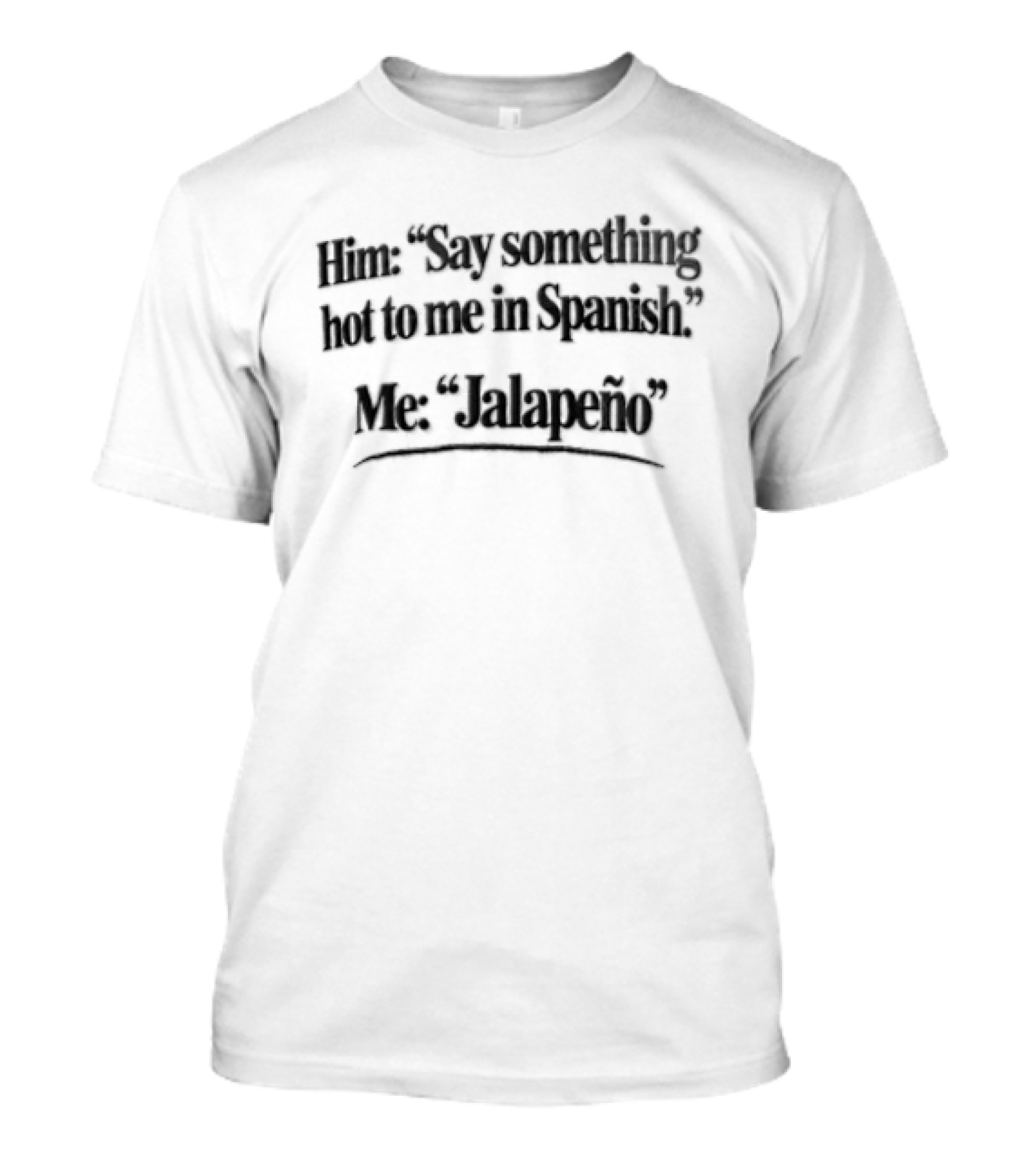 Him Say Something Hot To Me In Spanish Me Jalapeño T-Shirt