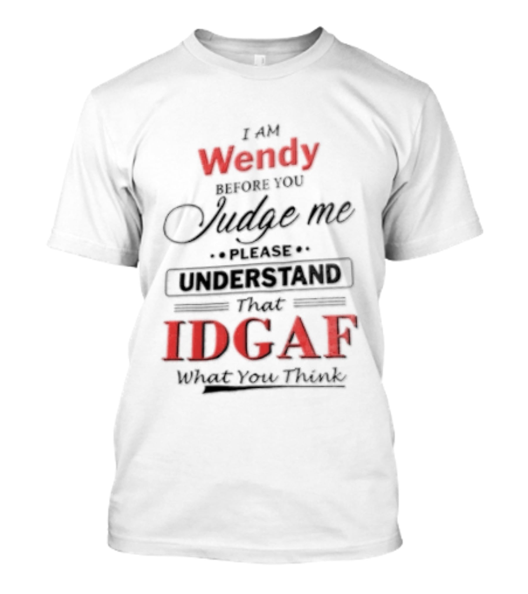 I Am Wendy IDGAF What You Think Before You Judge Me T-Shirt