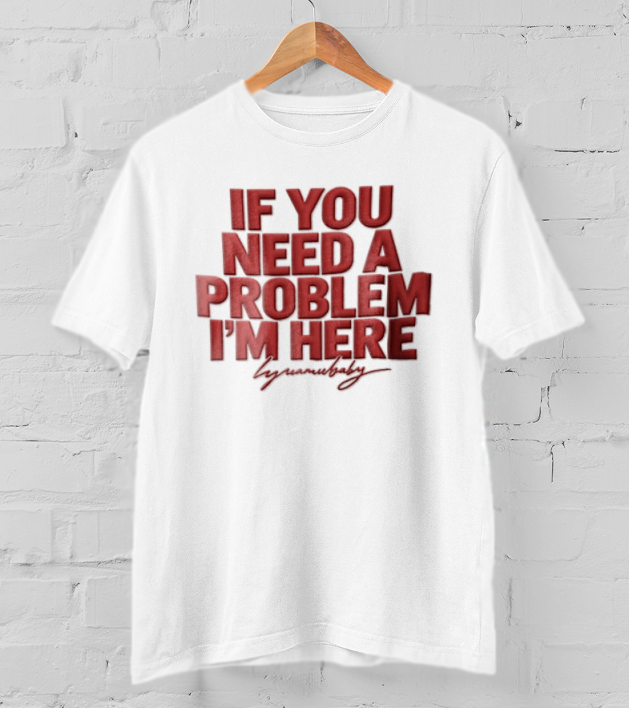 If You Need A Problem I'm Here Humorous T-Shirt