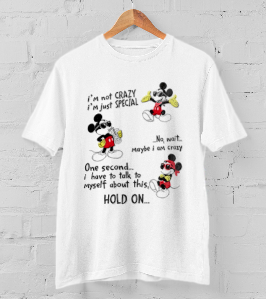 Mickey Mouse Im Not Crazy Im Just Special Maybe I AM Crazy One Second Hold On T-Shirt
