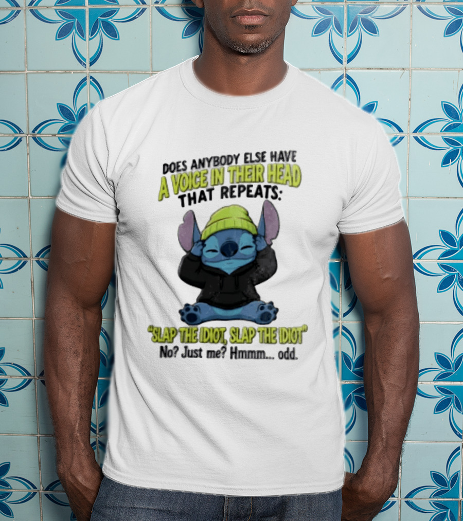 Does Anybody Else Have A Voice In Their Head That Repeats Slap The Idiot Slap No Just Me Hmmm Odd T-Shirt