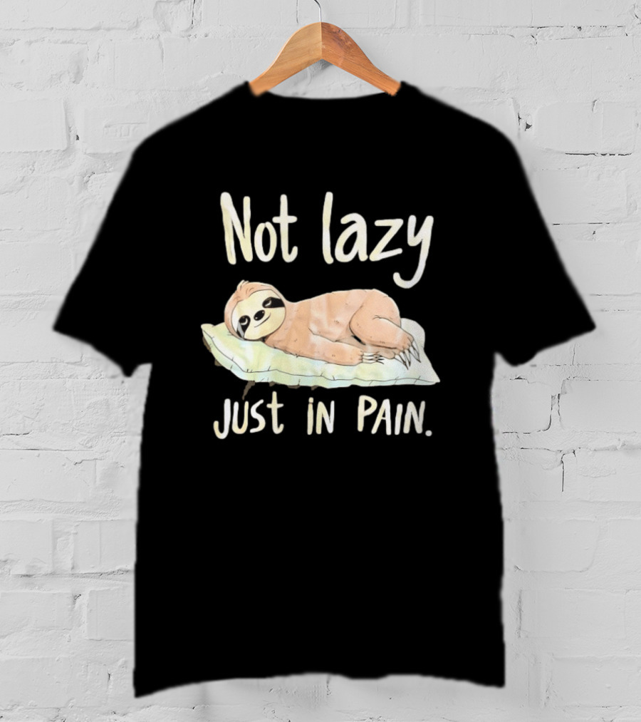 Not Lazy Just In Pain Sloth Humor T-Shirt