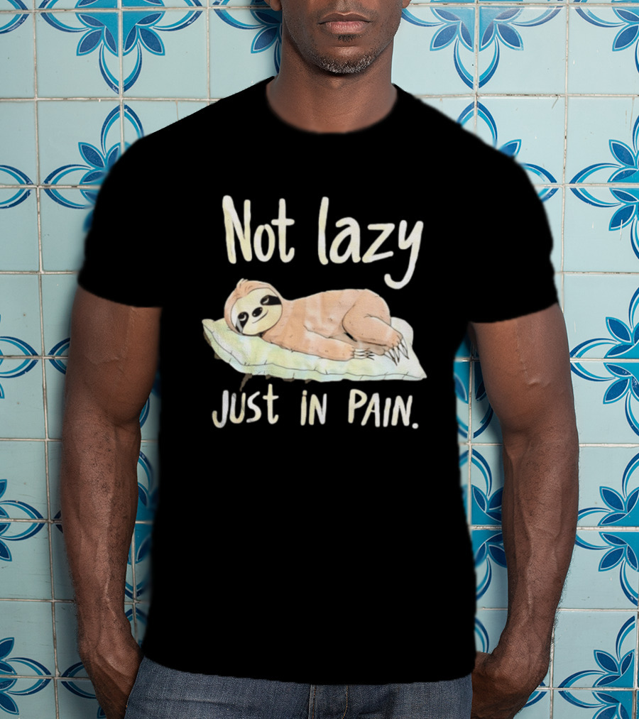 Not Lazy Just In Pain Sloth Humor T-Shirt