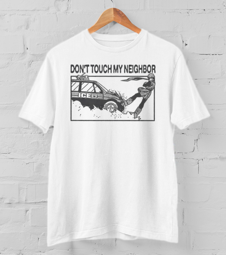 Don't Touch My Neighbor ICE Protest Immigration Enforcement T-Shirt