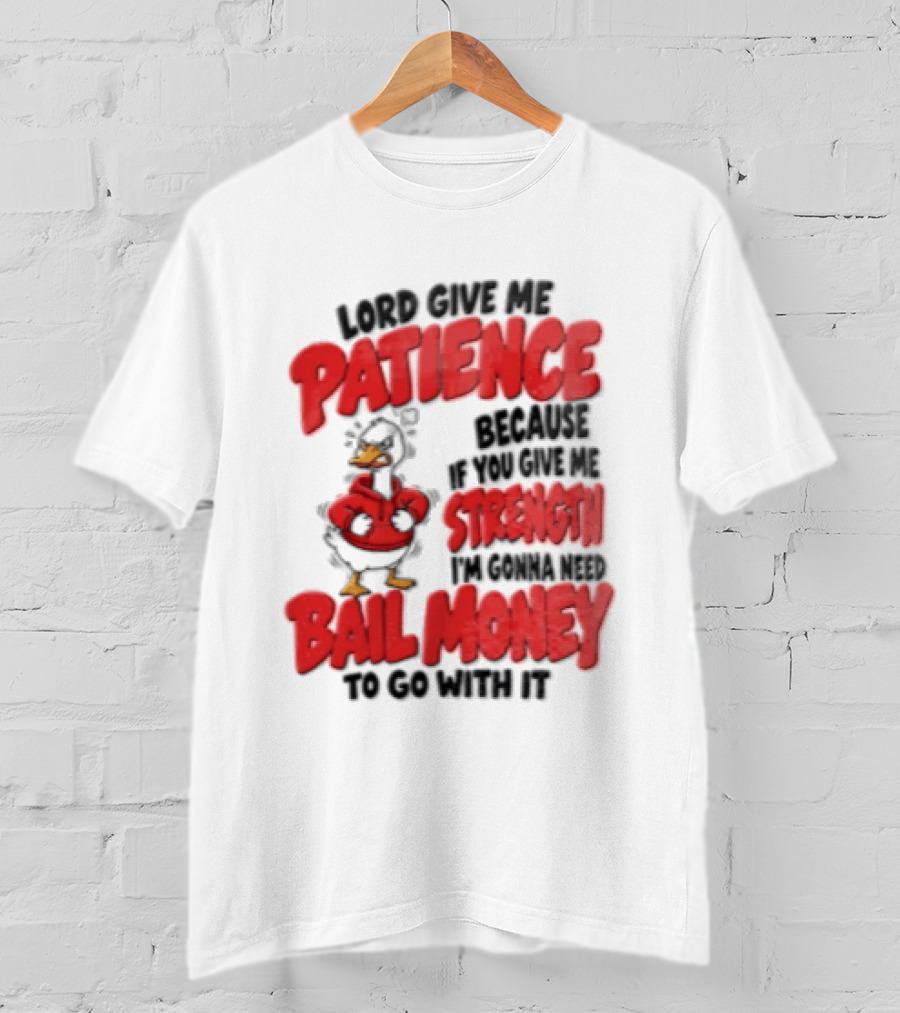 Lord Give Me Patience Strength Bail Money Duck T-Shirt