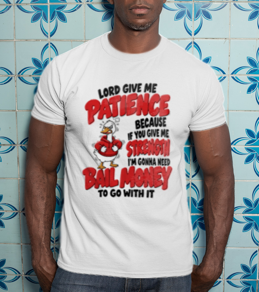 Lord Give Me Patience Strength Bail Money Duck T-Shirt