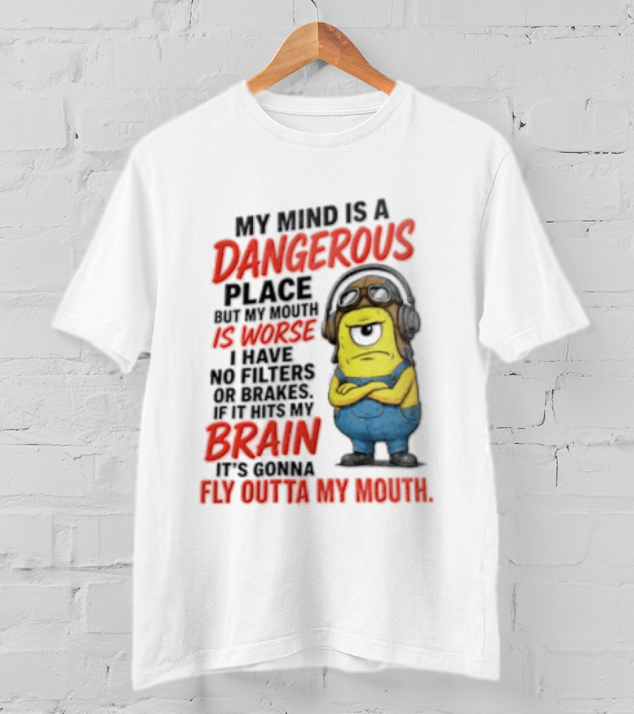 Minions My Mind Is A Dangerous Place My Brain Fly Outta My Mouth T-Shirt