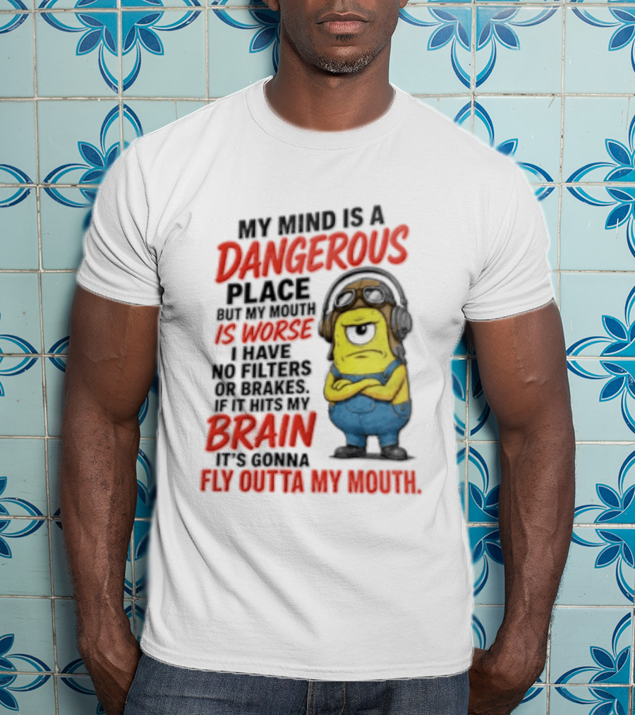 Minions My Mind Is A Dangerous Place My Brain Fly Outta My Mouth T-Shirt
