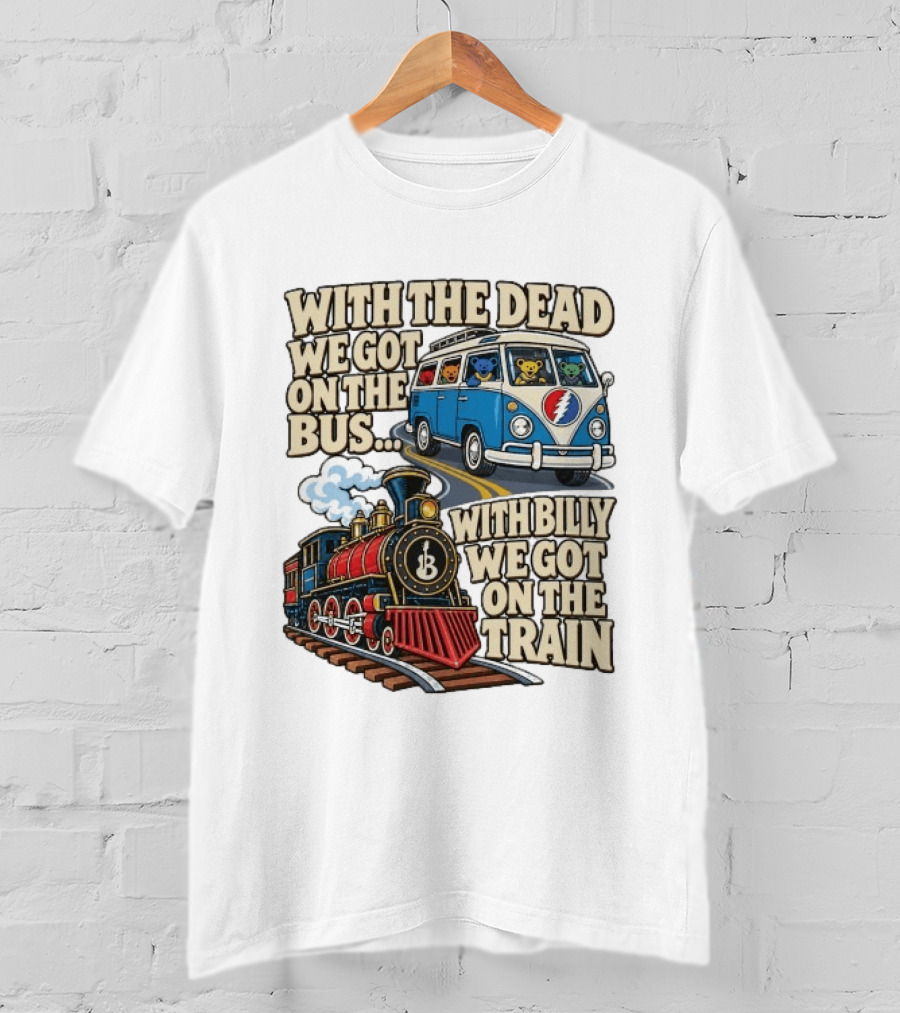 With The Dead We Got On The Bus Bears Billy We Got On The Train T-Shirt