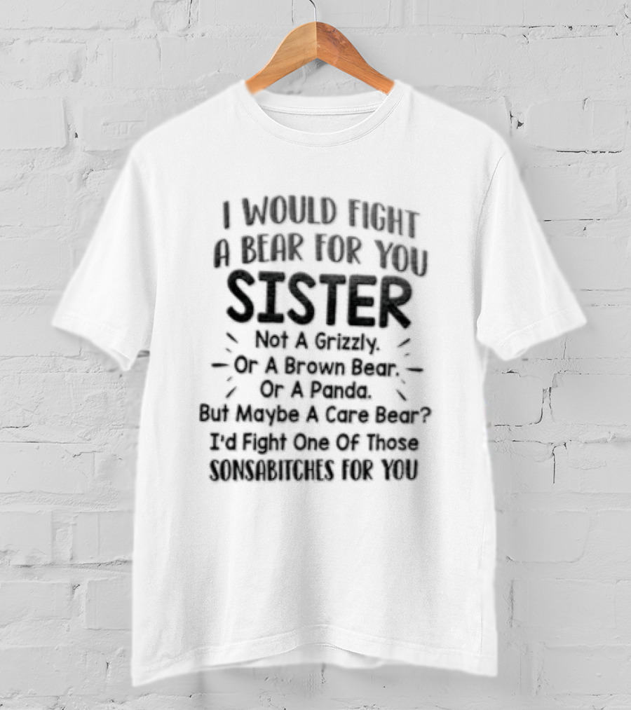 I Would Fight A Bear For You Sister Except Grizzly Brown Panda Fights One Of Those Beer T-Shirt