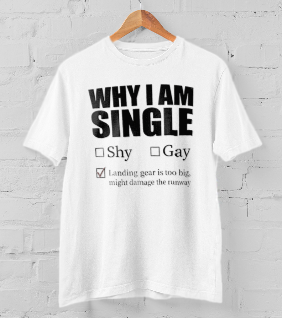 Why I Am Single Shy Gay Landing Gear Is Too Big Might Damage The Runway T-Shirt