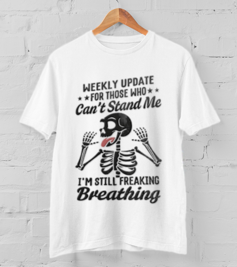 Weekly Update Still Freaking Breathing Skeleton Tongue Out Humor T-Shirt