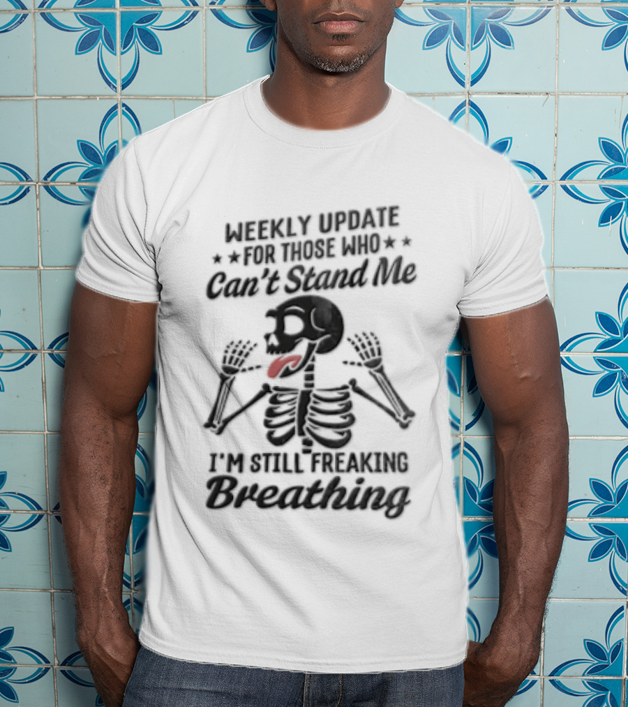 Weekly Update Still Freaking Breathing Skeleton Tongue Out Humor T-Shirt