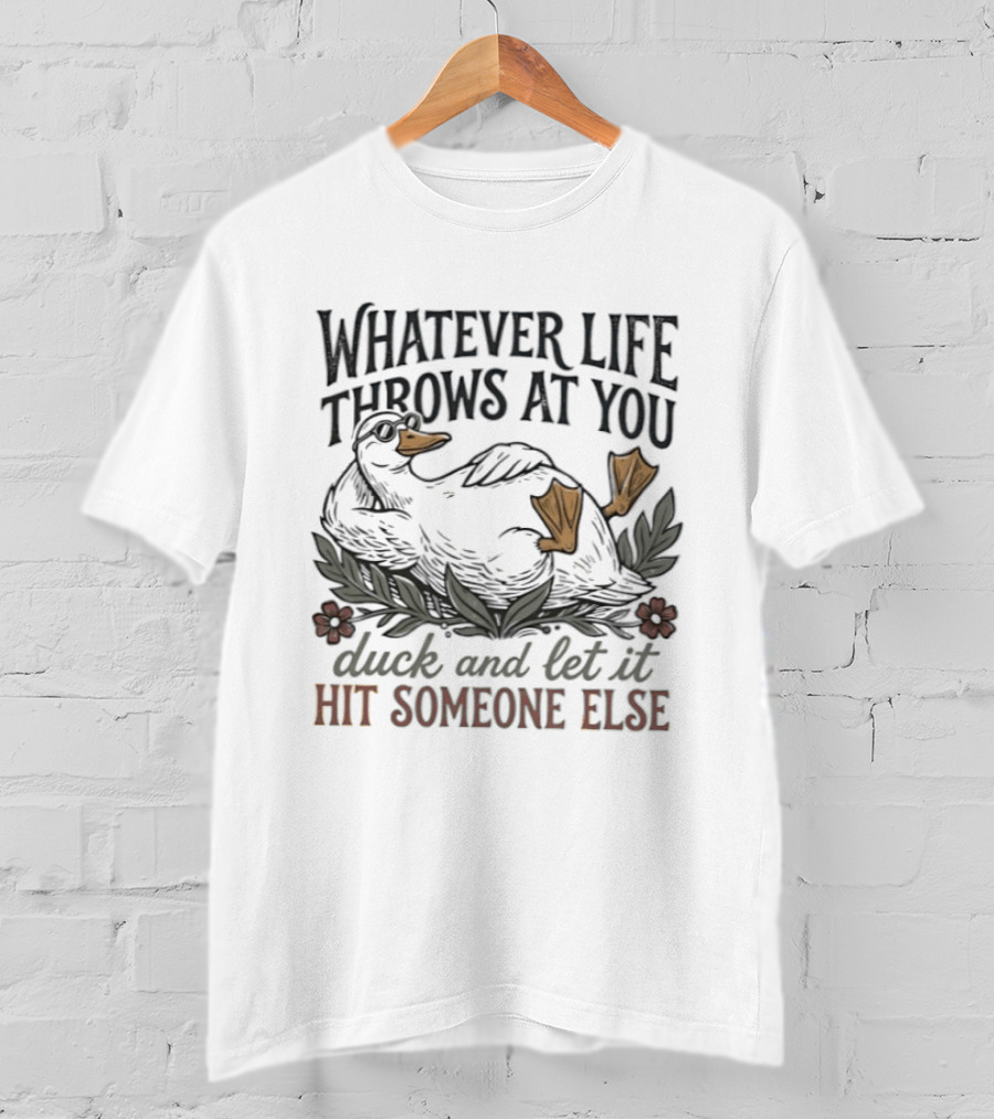 Whatever Life Throws At You Duck And Let It Hit Someone Else Relaxed Duck With Flowers T-Shirt