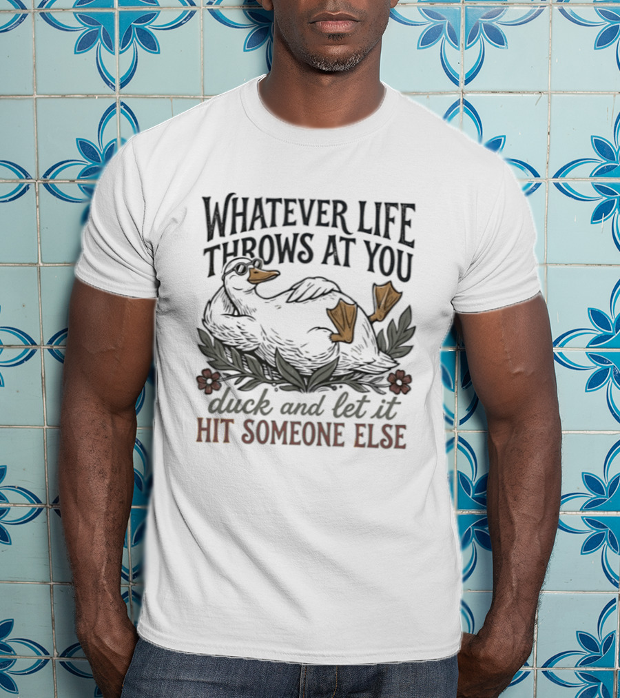 Whatever Life Throws At You Duck And Let It Hit Someone Else Relaxed Duck With Flowers T-Shirt