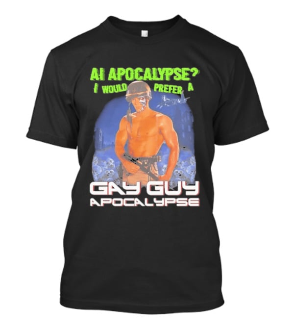 AI Apocalypse I Would Prefer A Gay Guy Apocalypse T-Shirt