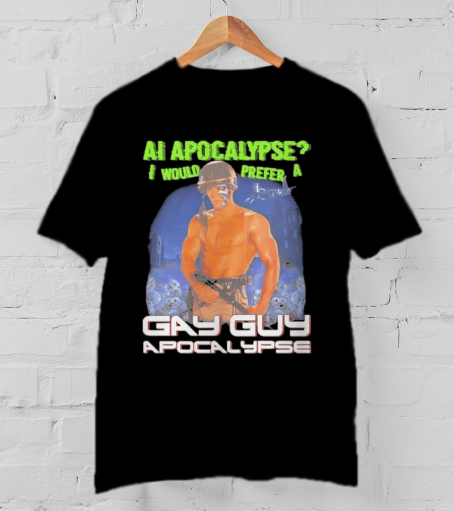 AI Apocalypse I Would Prefer A Gay Guy Apocalypse T-Shirt