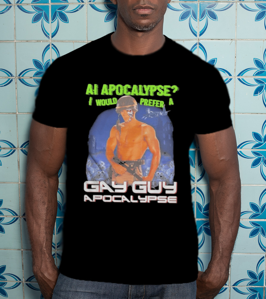 AI Apocalypse I Would Prefer A Gay Guy Apocalypse T-Shirt