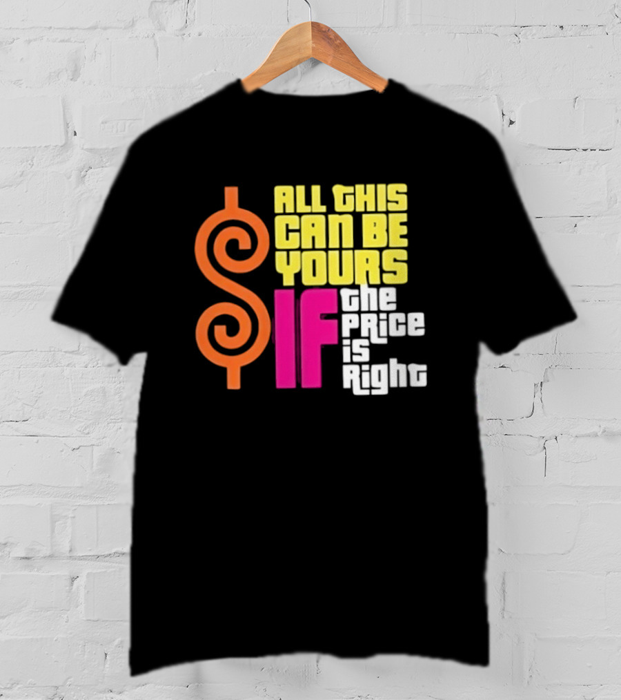 All This Can Be Yours If The Price Is Right Dollar T-Shirt