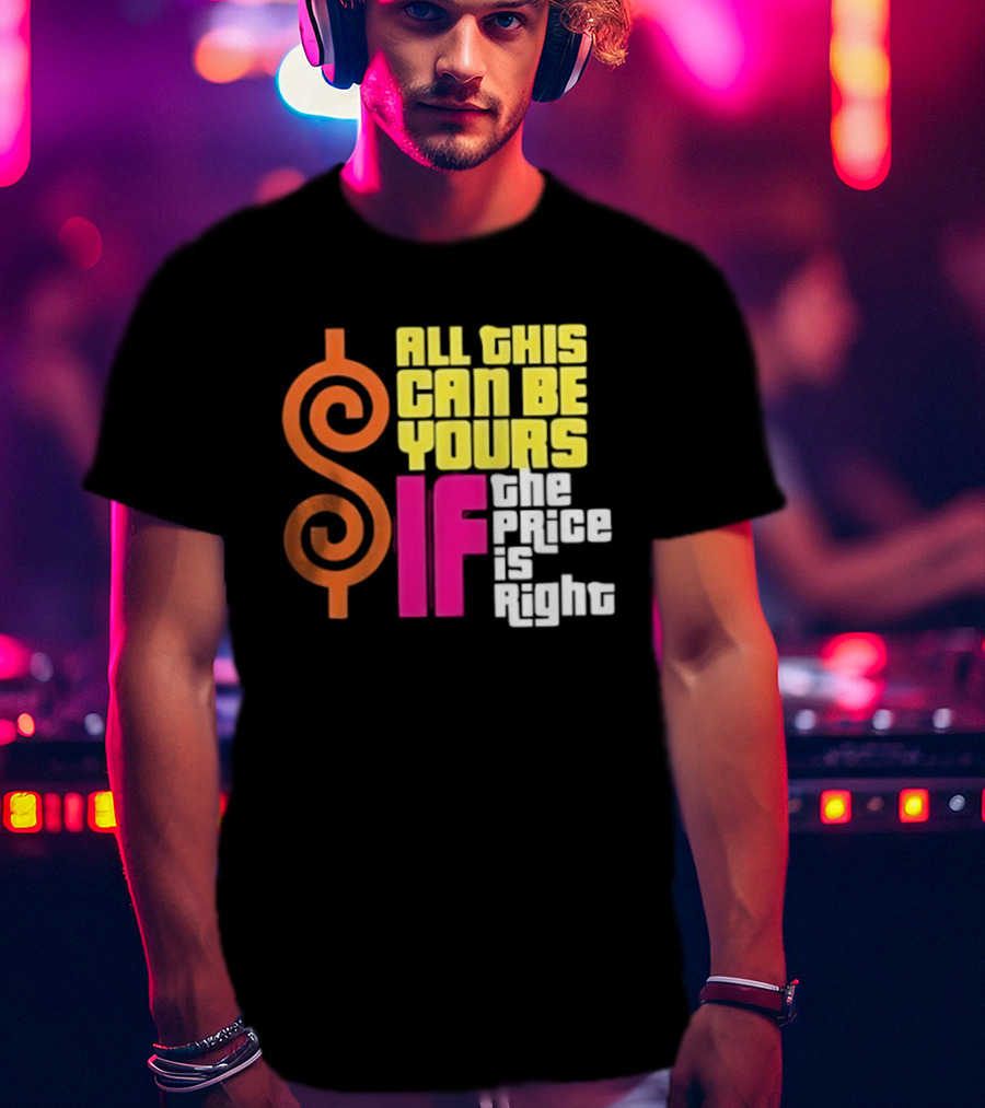 All This Can Be Yours If The Price Is Right Dollar T-Shirt