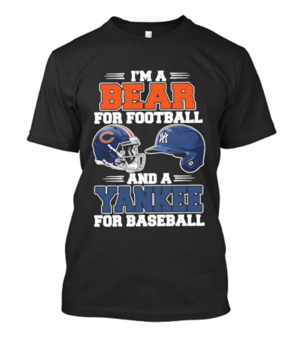 I'm A Bear For Football Chicago And A Yankee For Baseball NYC Fan T-Shirt