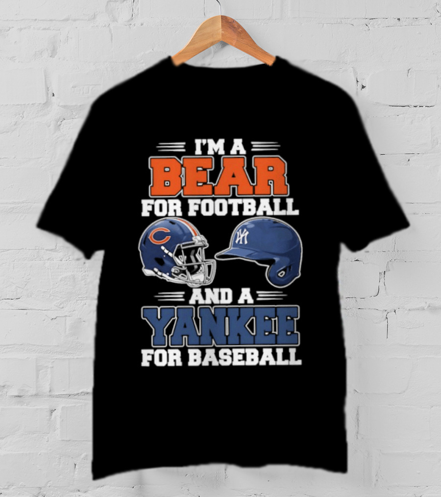 I'm A Bear For Football Chicago And A Yankee For Baseball NYC Fan T-Shirt