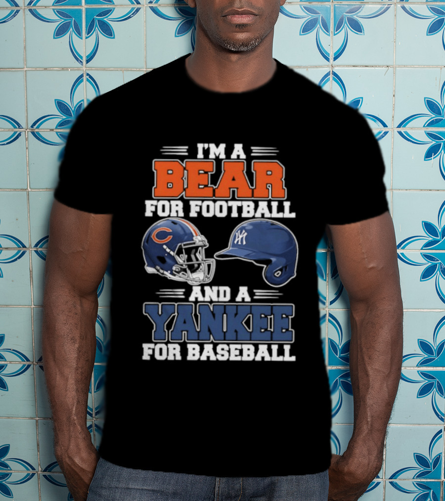 I'm A Bear For Football Chicago And A Yankee For Baseball NYC Fan T-Shirt