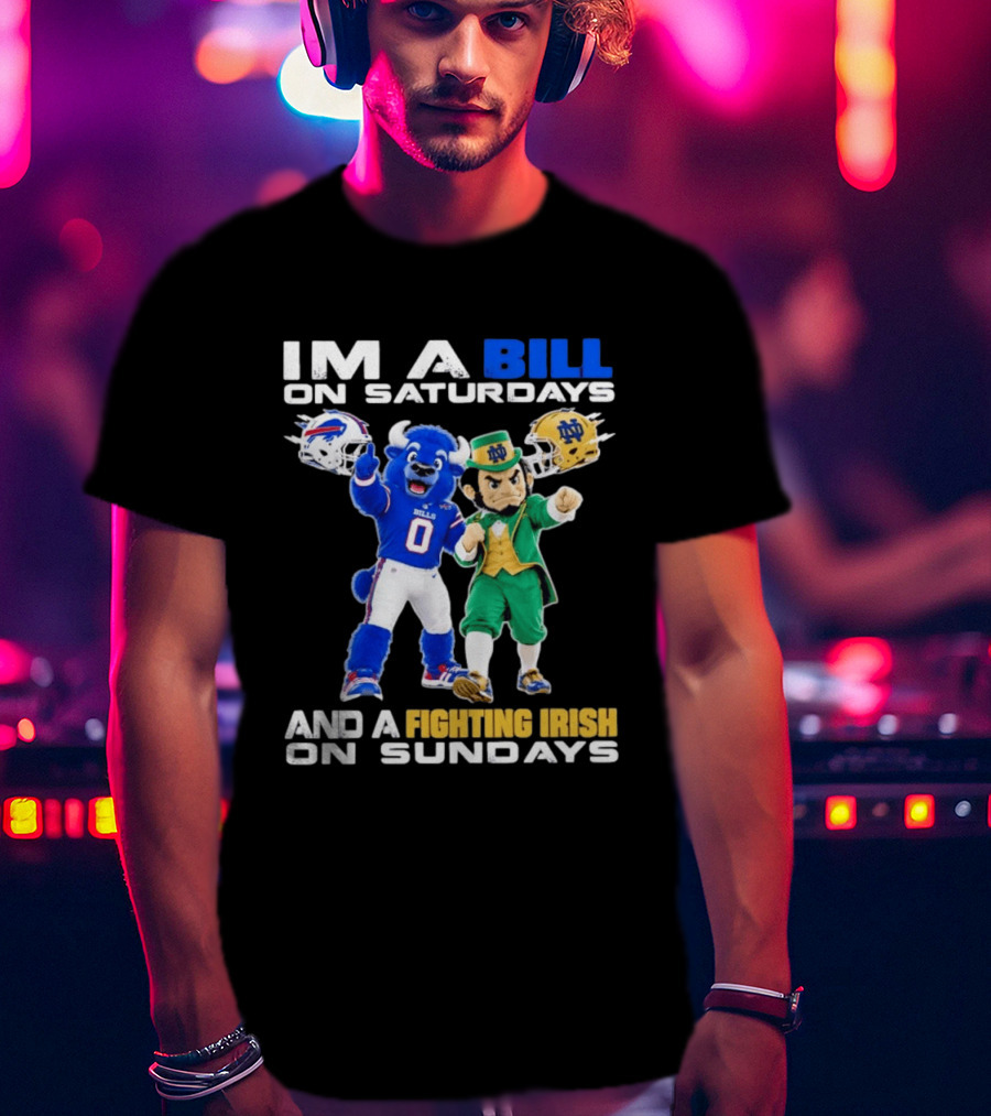 Buffalo Bills And Notre Dame Fighting Irish Mascots Im A Bill On Saturdays And A Fighting Irish On Sundays T-Shirt