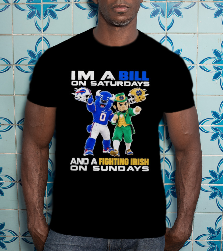 Buffalo Bills And Notre Dame Fighting Irish Mascots Im A Bill On Saturdays And A Fighting Irish On Sundays T-Shirt