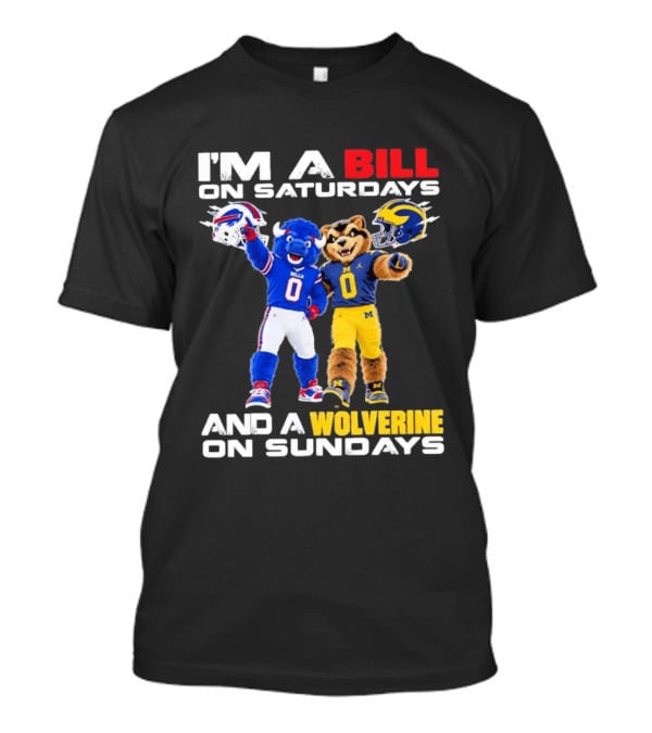 I'm A Bill On Saturdays And A Wolverine On Sundays Buffalo Bills Michigan Wolverines Football Mascots T-Shirt