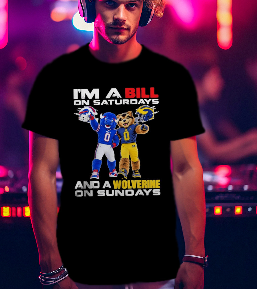 I'm A Bill On Saturdays And A Wolverine On Sundays Buffalo Bills Michigan Wolverines Football Mascots T-Shirt